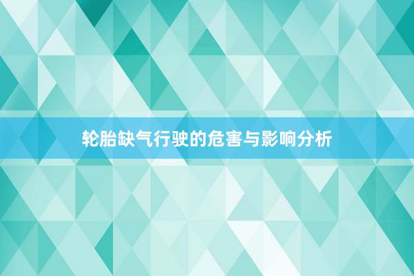 轮胎缺气行驶的危害与影响分析